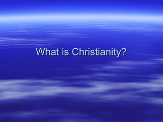 What is Christianity? 