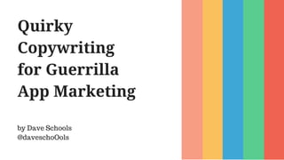 Quirky
Copywriting
for Guerrilla
App Marketing
by Dave Schools
@daveschoOols
 