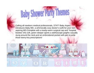 Calling all newborn medical professionals, STAT! Baby Aspen
introduces Baby MD, a whimsically cozy doctor’s outfit for your own
aspiring MD.Complete with a toasty-warm surgical cap and “hospital
booties”,this soft, green sleeper sports a stethoscope graphic casually
slung around the neck,and an embroidered pocket with pen to write
those teeny-tiny prescriptions!
 