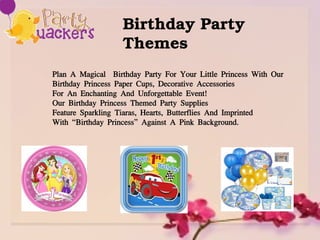 Birthday Party 
Themes
Plan A Magical Birthday Party For Your Little Princess With Our
Birthday Princess Paper Cups, Decorative Accessories
For An Enchanting And Unforgettable Event!
Our Birthday Princess Themed Party Supplies
Feature Sparkling Tiaras, Hearts, Butterflies And Imprinted
With “Birthday Princess” Against A Pink Background.
 