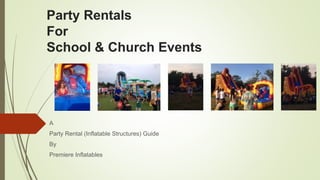 Party Rentals
For
School & Church Events
A
Party Rental (Inflatable Structures) Guide
By
Premiere Inflatables
 