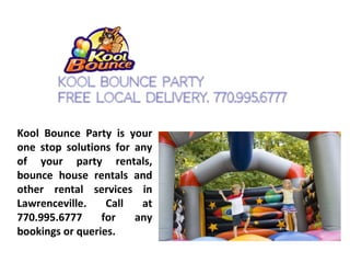 Kool Bounce Party is your
one stop solutions for any
of your party rentals,
bounce house rentals and
other rental services in
Lawrenceville. Call at
770.995.6777 for any
bookings or queries.
 
