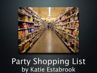 Party Shopping List
  by Katie Estabrook
 