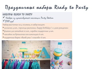 Праздничные наборы Ready to Party
Набор рассчитан на 4 человека, в набор входят:
• колпачки 4 шт., гирлянда-растяжка «happy birthday»/ «с днем рождения»
• флажки для капкейков 10 шт., коробки подарочные 4 шт.
• наклейки на бутылочки или шоколадки 6 шт.
• подарочные бирки «thank you»/ «спасибо» 6 шт.
НАБОРЫ READY TO PARTY
ü Наборы из существующей коллекции Party Station
ü2700 руб.
 