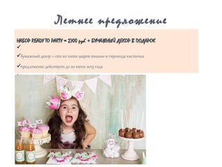 НАБОРНАБОР READY TO PARTYREADY TO PARTY == 27002700 руб.руб. ++ БУМАЖНЫЙ ДЕКОР В ПОДАРОКБУМАЖНЫЙ ДЕКОР В ПОДАРОК
ü
üбумажный декор = сет из пяти шаров тишью и гирлянда кисточка
üпредложение действует до 20 июня 2015 года
•
Летнее предложение
 