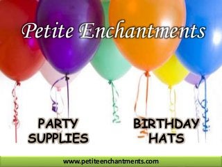 Petite Enchantments
PARTY
SUPPLIES
BIRTHDAY
HATS
www.petiteenchantments.com
 