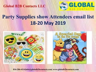 Global B2B Contacts LLC
816-286-4114|info@globalb2bcontacts.com| www.globalb2bcontacts.com
Party Supplies show Attendees email list
18-20 May 2019
 