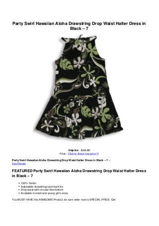 Party Swirl Hawaiian Aloha Drawstring Drop Waist Halter Dress in
Black – 7
listprice : $ 23.95
Price : Click to check low price !!!
Party Swirl Hawaiian Aloha Drawstring Drop Waist Halter Dress in Black – 7 –
See Details
FEATURED Party Swirl Hawaiian Aloha Drawstring Drop Waist Halter Dress
in Black – 7
100% Cotton
Adjustable drawstring neck back tie
Drop waist with circular flare bottom
Available in small and young girl’s sizes
You MUST HAVE this AWASOME Product, be sure order now to SPECIAL PRICE. Get
 