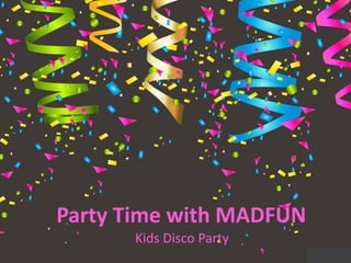 Party Time with MADFUN
Kids Disco Party
 