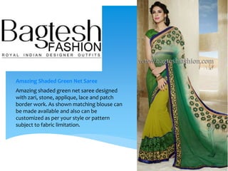 Amazing Shaded Green Net Saree
Amazing shaded green net saree designed
with zari, stone, applique, lace and patch
border work. As shown matching blouse can
be made available and also can be
customized as per your style or pattern
subject to fabric limitation.
 