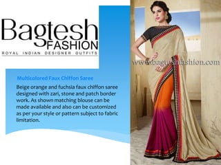 Multicolored Faux Chiffon Saree
Beige orange and fuchsia faux chiffon saree
designed with zari, stone and patch border
work. As shown matching blouse can be
made available and also can be customized
as per your style or pattern subject to fabric
limitation.
 