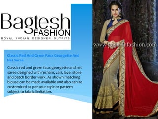 Classic Red And Green Faux Georgette And
Net Saree
Classic red and green faux georgette and net
saree designed with resham, zari, lace, stone
and patch border work. As shown matching
blouse can be made available and also can be
customized as per your style or pattern
subject to fabric limitation.
 