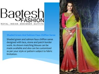 Shaded Green And Salmon Faux Chiffon Saree
Shaded green and salmon faux chiffon saree
designed with lace, stone and patch border
work. As shown matching blouse can be
made available and also can be customized
as per your style or pattern subject to fabric
limitation.
 