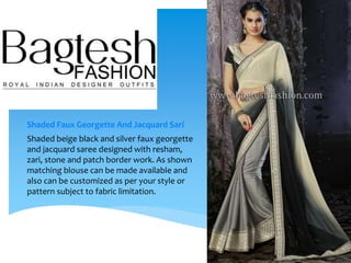 Shaded Faux Georgette And Jacquard Sari
Shaded beige black and silver faux georgette
and jacquard saree designed with resham,
zari, stone and patch border work. As shown
matching blouse can be made available and
also can be customized as per your style or
pattern subject to fabric limitation.
 