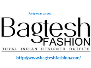 http://www.bagteshfashion.com/
Partywear sarees
 