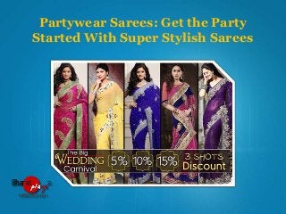 Partywear Sarees: Get the Party
Started With Super Stylish Sarees

 