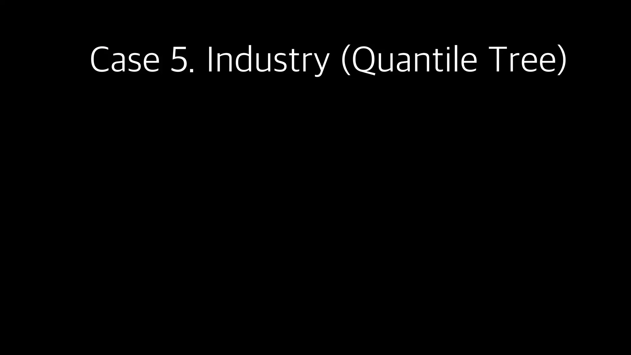 Case 5. Industry (Quantile Tree)
 