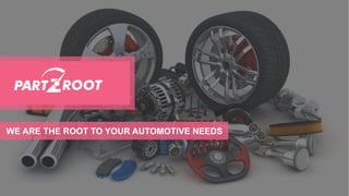 WE ARE THE ROOT TO YOUR AUTOMOTIVE NEEDS
 