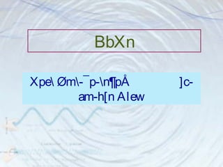 BbXn 
Xpe Øm-¯p-n¶pÅ ]c-am- 
h[n AIew 
 