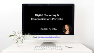 Digital Marketing &
Communications Portfolio
PARUL GUPTA
Email: parul.parulgupta@gmail.com
 