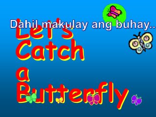 Let’s
Catch
a
Butterfly
Let’s
Catch
a
Butterfly
 