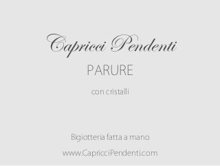 Capricci Pendenti
PARURE
con cristalli

Bigiotteria fatta a mano
www.CapricciPendenti.com

 