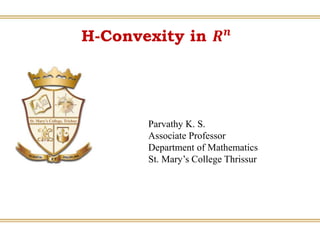 H-Convexity in 𝑹 𝒏
Parvathy K. S.
Associate Professor
Department of Mathematics
St. Mary’s College Thrissur
 