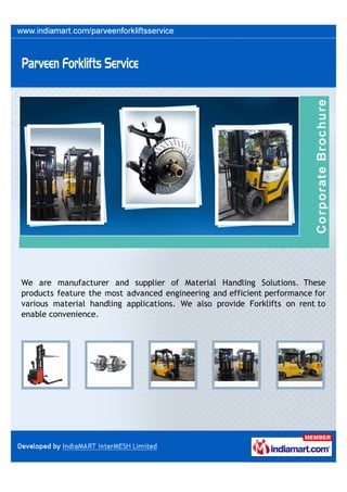 We are manufacturer and supplier of Material Handling Solutions. These
products feature the most advanced engineering and efficient performance for
various material handling applications. We also provide Forklifts on rent to
enable convenience.
 