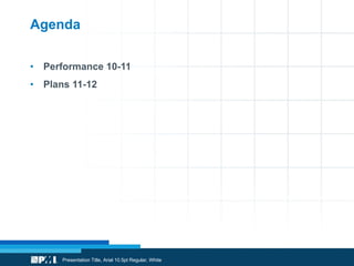 Agenda Performance 10-11 Plans 11-12 Presentation Title, Arial 10.5pt Regular, White 