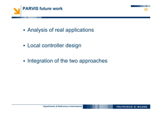 Dipartimento di Elettronica e Informazione
30PARVIS future work
§  Analysis of real applications
§  Local controller design
§  Integration of the two approaches
 