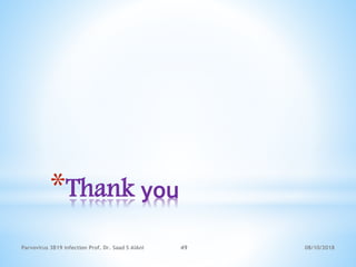 08/10/2018Parvovirus 3B19 infection Prof. Dr. Saad S AlAni 49
*Thank you
 