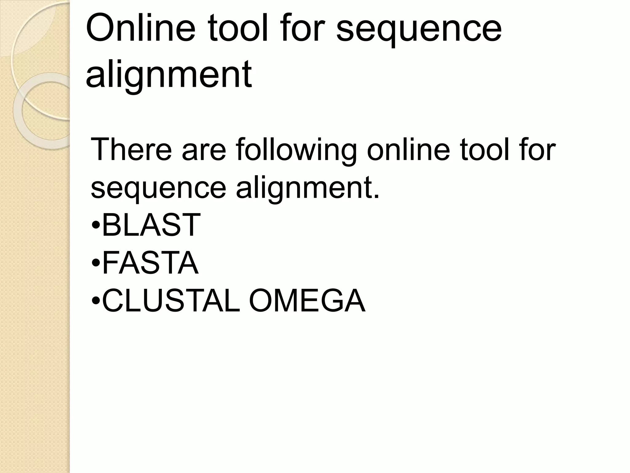 Online tool for sequence
alignment
There are following online tool for
sequence alignment.
•BLAST
•FASTA
•CLUSTAL OMEGA
 