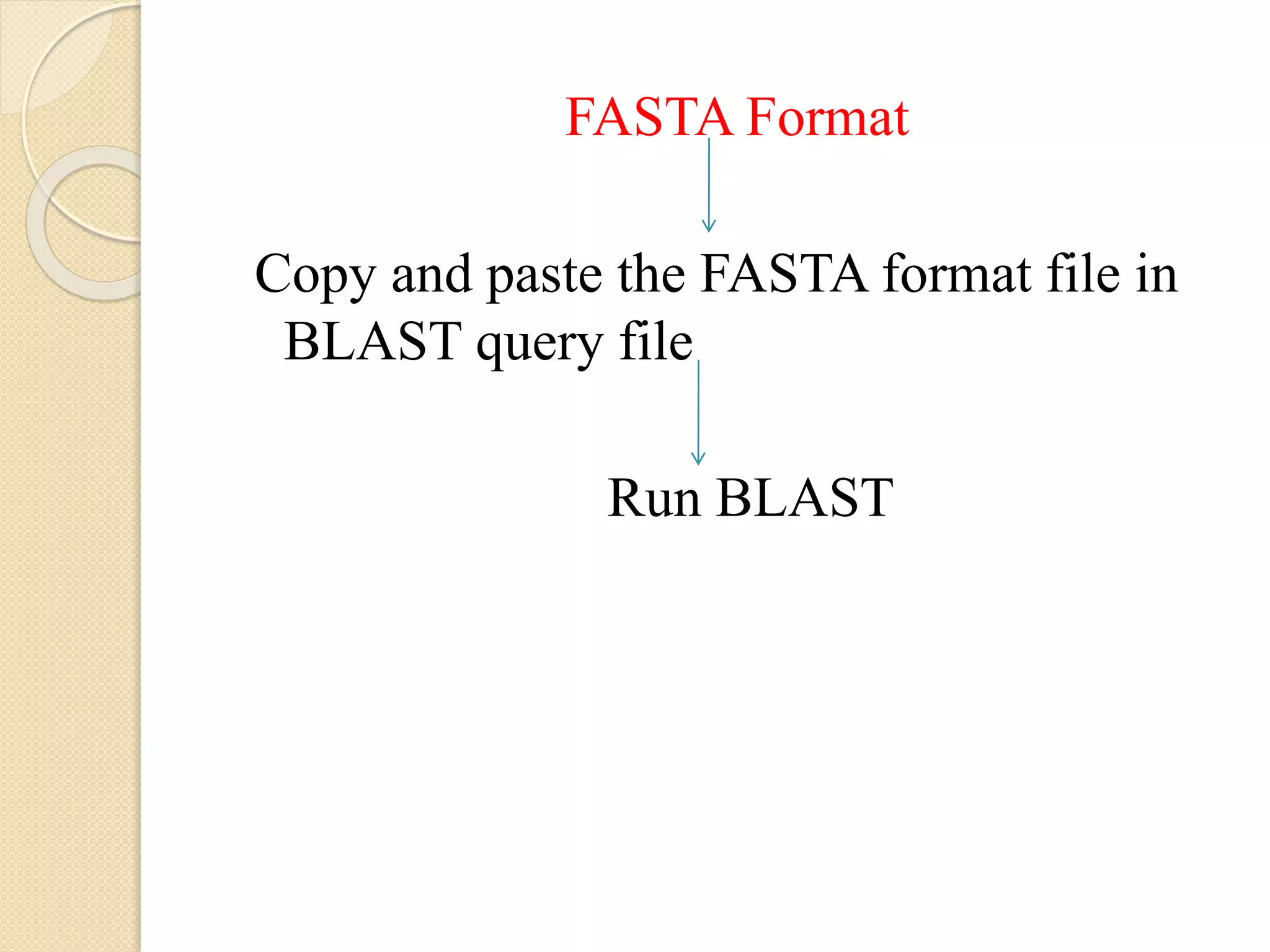 FASTA Format
Copy and paste the FASTA format file in
BLAST query file
Run BLAST
 