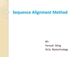 Sequence Alignment Method
BY:-
Parwati Sihag
M.Sc. Biotechnology
 