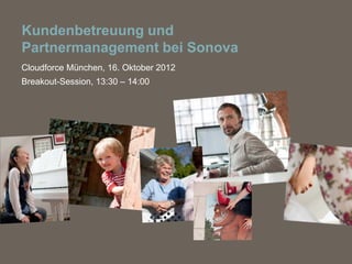 Kundenbetreuung und
Partnermanagement bei Sonova
Cloudforce München, 16. Oktober 2012
Breakout-Session, 13:30 – 14:00
 