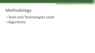 Methodology 
•Tools and Technologies Used 
• Algorithms 
 