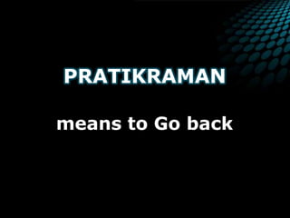 PRATIKRAMANmeans to Go back