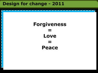 Design for change - 2011Forgiveness=Love=Peace