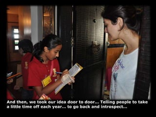 And then, we took our idea door to door... Telling people to take a little time off each year… to go back and introspect…