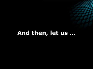 And then, let us …