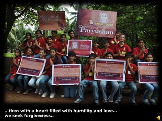 …then with a heart filled with humility and love… we seek forgiveness..