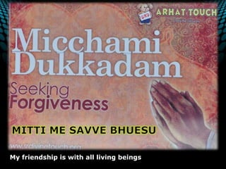 MITTI ME SAVVE BHUESUMy friendship is with all living beings