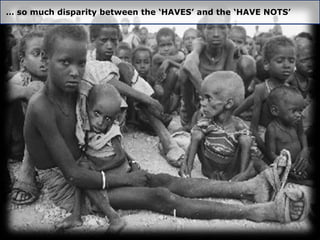 … so much disparity between the ‘HAVES’ and the ‘HAVE NOTS’