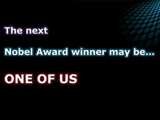 The nextNobel Award winner may be… ONE OF US