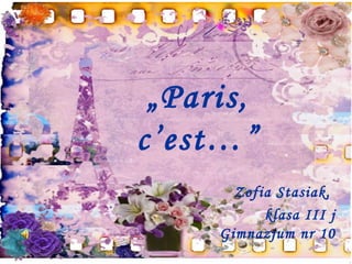 „Paris,
c’est…”
       Zofia Stasiak,
           klasa III j
     Gimnazjum nr 10
 