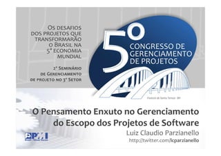 O Pensamento Enxuto no Gerenciamento
    do Escopo dos Projetos de Software
                     Luiz Claudio Parzianello
                      http://twitter.com/lcparzianello
 