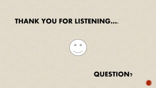 THANK YOU FOR LISTENING….
QUESTION?
 