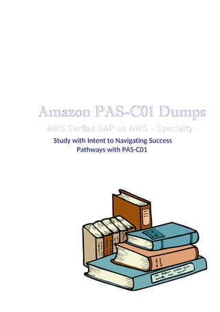 Amazon PAS-C01 Dumps
AWS Certied SAP on AWS - Specialty
ﬁ
Study with Intent to Navigating Success
Pathways with PAS-C01
 