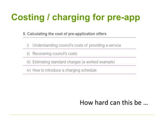 Costing / charging for pre-app 
How hard can this be … 
 