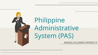 Philippine
Administrative
System (PAS)
ARADILLOS JAMES PATRICK P.
 